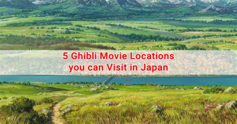 Ghibli Movie Locations You Can Visit In Japan Japan Ofw