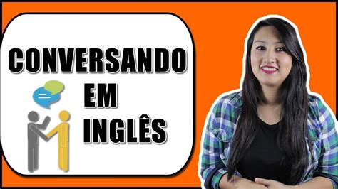 Aprenda Como Iniciar Sua Primeira Conversa Em InglÊs Youtube