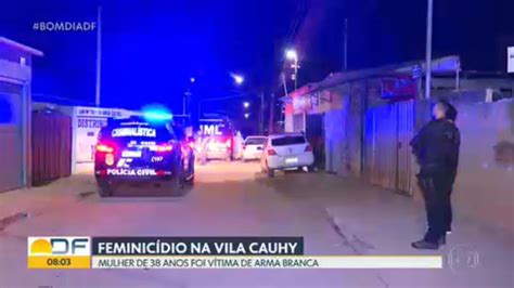 Feminicídio Homem Mata Mulher Na Vila Cauhy Bom Dia Df G1