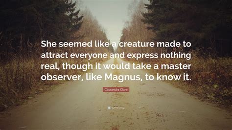 Cassandra Clare Quote She Seemed Like A Creature Made To Attract