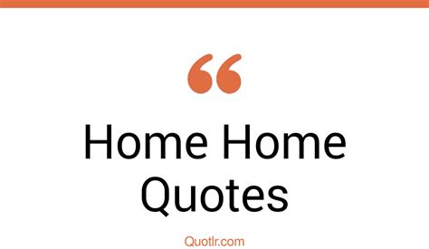 45+ Undeniable Home Home Quotes That Will Unlock Your True Potential