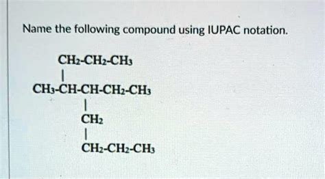 Solved Name The Following Compound Using Iupac Notation Ch Ch Ch Ch