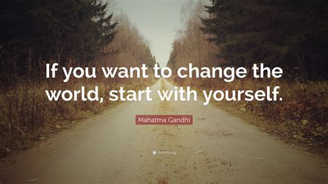 Mahatma Gandhi Quote: “If you want to change the world, start with yourself.”