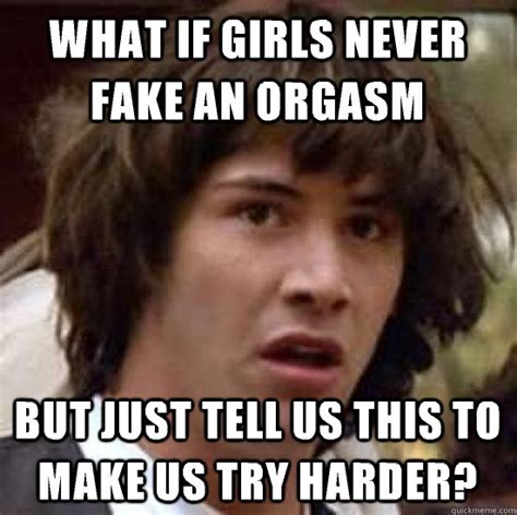 What If Girls Never Fake An Orgasm But Just Tell Us This To Make Us Try