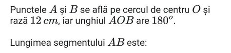 Punctele A şi B se află pe cercul de centru O și rază 12 cm iar