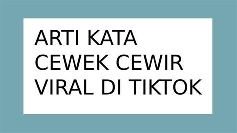 Arti Kata Cewek Cewir Yang Viral Di TikTok Simak Pula Makna Cewek Kue