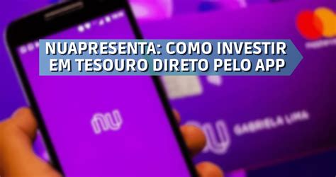 Nuapresenta Como Investir Em Tesouro Direto Pelo App Do Nubank