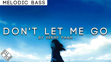 Kenny Pham Don’t Let Me Go Ft Jolie Melodic Bass Youtube