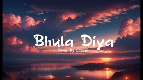 Bhula Diya Darshan Raval Shezan Cover New Hindi Song Lyrical Video Youtube