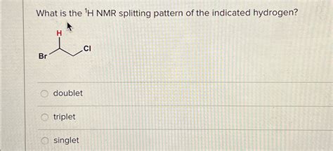 Solved What Is The H Nmr Splitting Pattern Of The Chegg