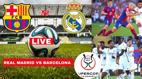 Barcelona Vs Real Madrid Live Super Cup Final Football Match Score