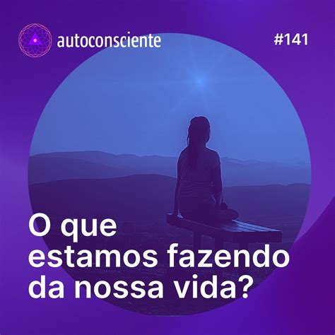 O Que É Autoconsciente - Autoconsciente Podcast – Podcast – Podtail