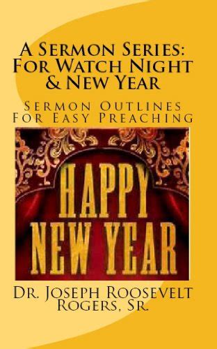 A Sermon Series: For Watch Night & New Year: Sermon Outlines For Easy Preaching: Sr., Dr. Joseph ...