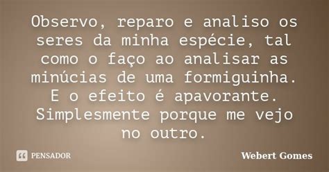 Observo Reparo E Analiso Os Seres Da Webert Gomes Pensador