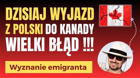 Wyjazd z Polski do Kanady jest dzisiaj WIELKIM BLĘDEM Wyznanie