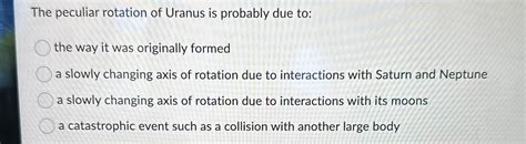 Solved The peculiar rotation of Uranus is probably due | Chegg.com