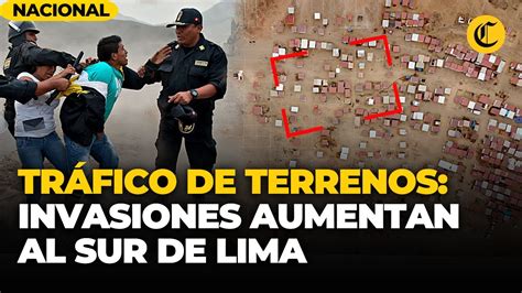 Tr Fico De Terrenos Invasiones Al Sur De Lima Se Agudizan En La