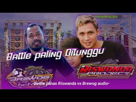 Battle Panas Riswanda Vs Brewog Audio Moment Paling Di Tunggu Ter Baru