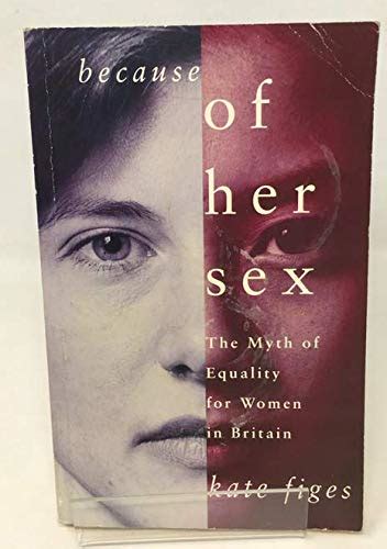 Because Of Her Sex The Myth Of Equality For Women In Britain By Figes Kate Very Good Soft