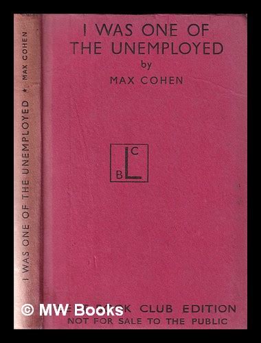 I was one of the unemployed / by Max Cohen, with a foreword by Sir William Beveridge by Cohen ...