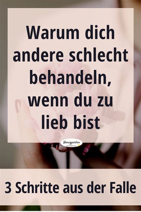 Warum Dich Andere Schlecht Behandeln Wenn Du Zu Lieb Bist Positiv