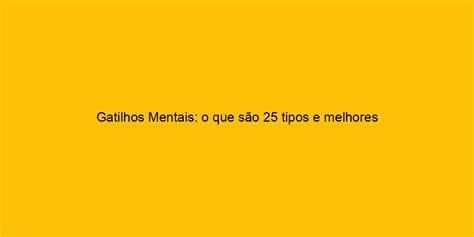 Gatilhos Mentais O Que S O Tipos E Melhores Exemplos