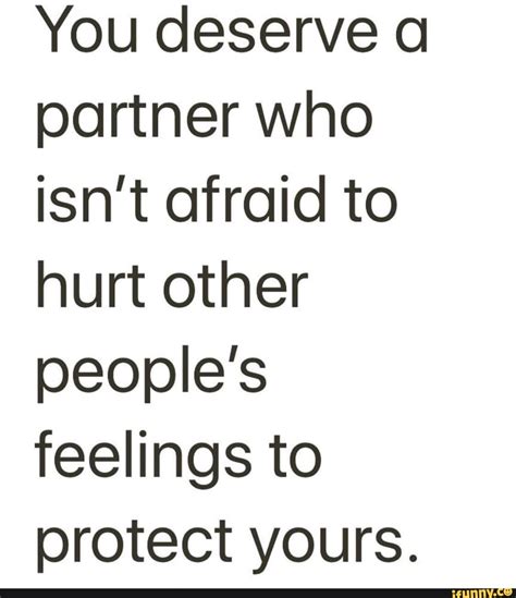 You Deserve A Partner Who Isn T Afraid To Hurt Other People S Feelings