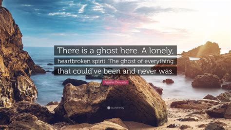 Jennifer Donnelly Quote There Is A Ghost Here A Lonely Heartbroken