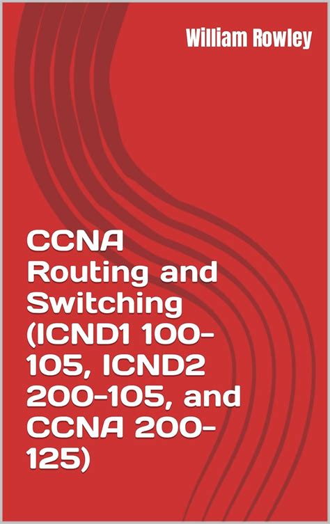 Ccna Routing And Switching Icnd1 100 105 Icnd2 200 105 And Ccna 200 125 Short Guide And