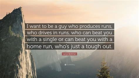 Lance Berkman Quote: “I want to be a guy who produces runs, who drives ...