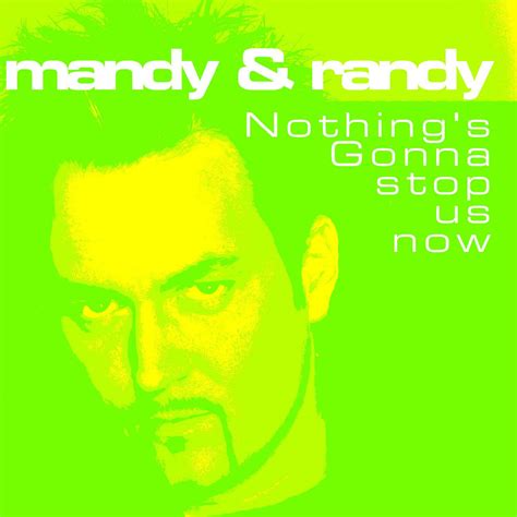 Nothing Gonna Stop Us Now Mandy Randy