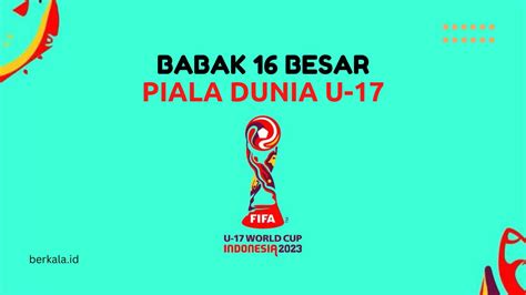 Jadwal Lengkap Babak 16 Besar Piala Dunia U 17 2023 Di Indonesia Berkala