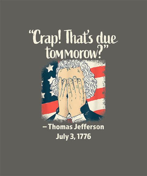 Crap Thats Due Tomorrow Thomas Jefferson 4th Of July 1776 T Shirt