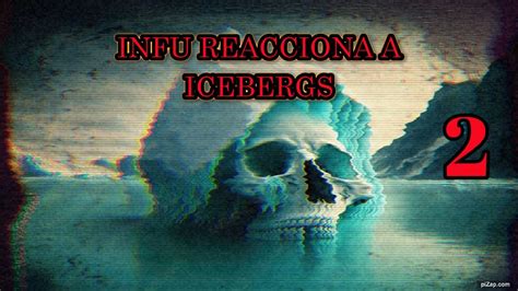 Infu Reacciona A Icebergs En Vivo Parte Youtube