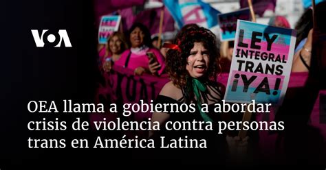 La Oea Llama A Gobiernos A Abordar Crisis De Violencia Contra Personas Trans En Am Rica Latina