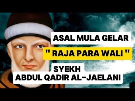 Asal Mula Gelar Raja Para Wali Untuk Syekh Abdul Qadir Al Jaelani YouTube