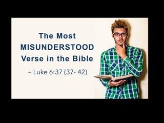 The Most Misunderstood Verse In The Bible Luke 6 37 37 42 PPT