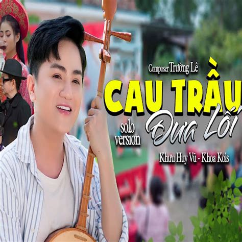 Khưu Huy Vũ Cau Trầu Đưa Lối Youtube Music