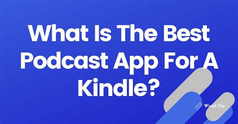 What Is The Best Podcast App For A Kindle