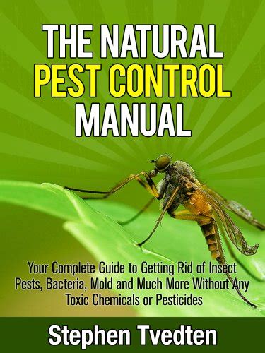 The Natural Pest Control Manual Your Complete Guide To Getting Rid Of Insect Pests Bacteria