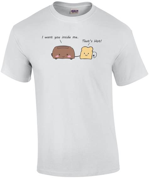 I Want You Inside Me That S Hot T Shirt Shirt