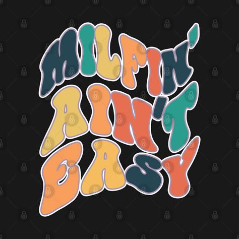 Milfin Ain T Easy Funny Milf Milfin Aint Easy T Shirt Teepublic