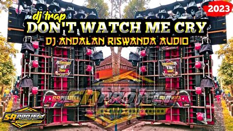 DJ TRAP DON T WATCH ME CRY DJ ANDALAN RISWANDA AUDIO YouTube