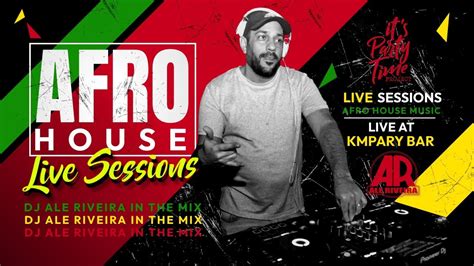 Dj Ale Riveira In The Mix Afro House Sessions Live En Kmpary Bar