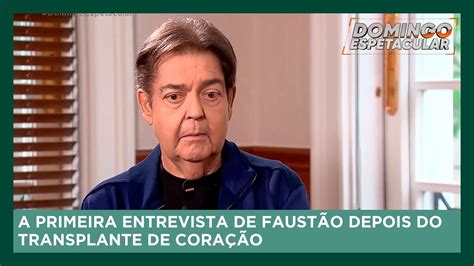 Faust O Fala Pela Primeira Vez Ap S Transplante De Cora O Domingo