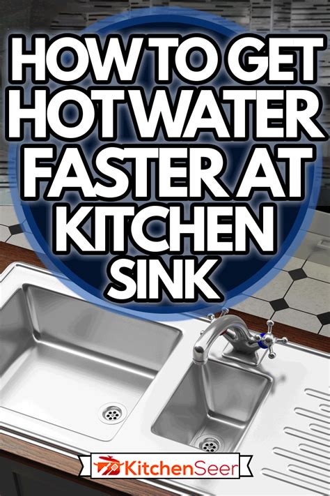 How To Get Hot Water Faster At Kitchen Sink - Kitchen Seer