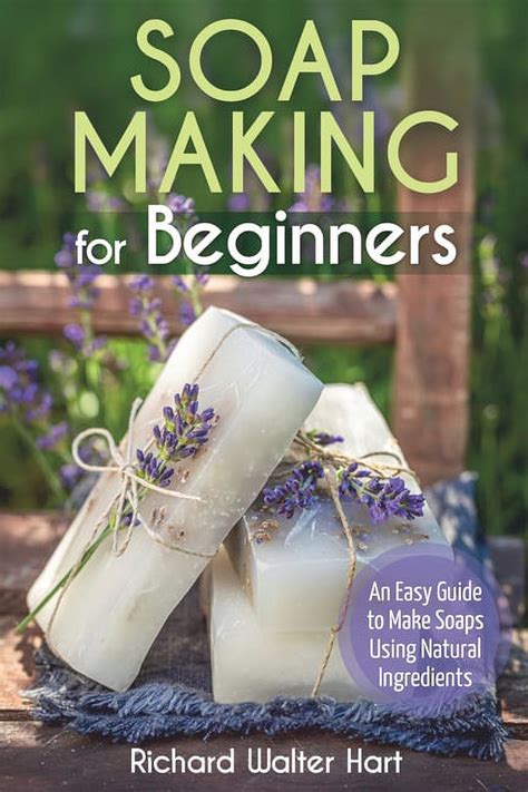 Soap Making For Beginners An Easy Guide To Make Soaps Using Natural