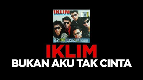 IKLIM Bukan Aku Tak Cinta Original HQ Lirik YouTube