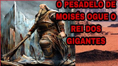 O PESADELO DE MOISÉS OGUE O REI DOS GIGANTES REFAITAS YouTube