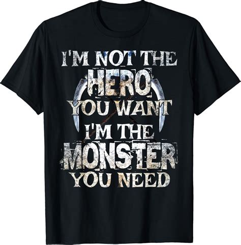 Im Not The Hero You Want Im The Monster You Need T Shirt Clothing Shoes And Jewelry